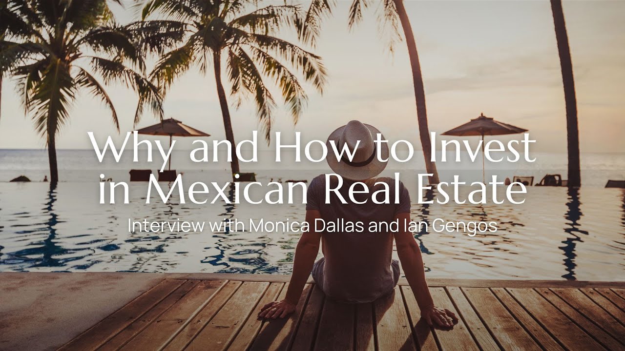 Why and How to Invest in Mexican Real Estate - Interview with Monica Dallas and Ian Gengos